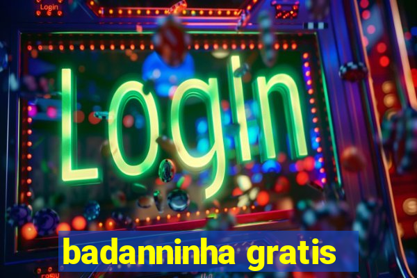 badanninha gratis